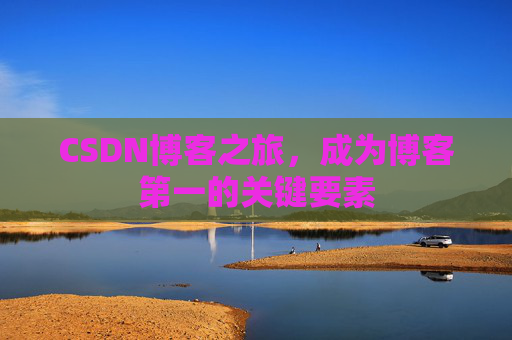 CSDN博客之旅，成为博客第一的关键要素