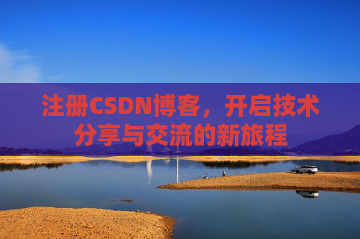 注册CSDN博客，开启技术分享与交流的新旅程